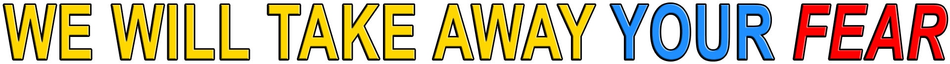 WE WILL TAKE AWAY YOUR FEAR